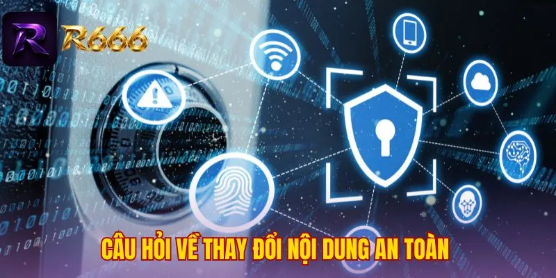Câu hỏi về thay đổi nội dung an toàn