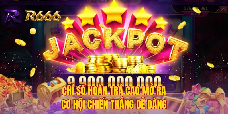 Chỉ số hoàn trả cao mở ra cơ hội chiến thắng dễ dàng
