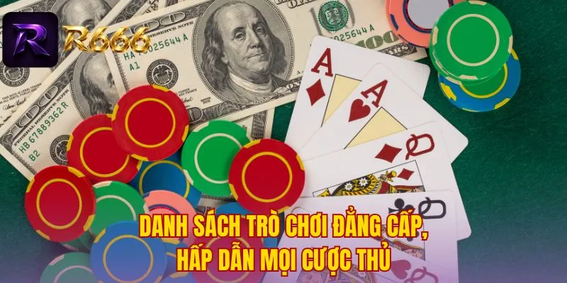 Danh sách trò chơi đẳng cấp, hấp dẫn mọi cược thủ