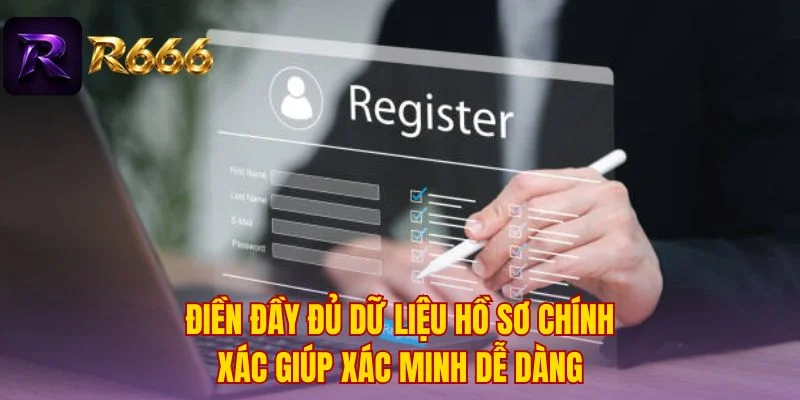 Điền đầy đủ dữ liệu hồ sơ chính xác giúp xác minh dễ dàng