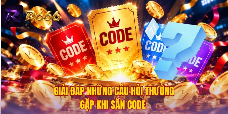 Giải đáp những câu hỏi thường gặp khi săn Code