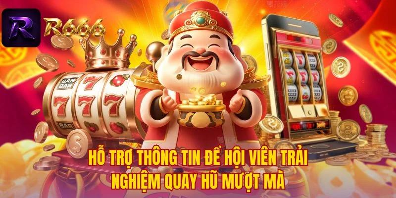 Hỗ trợ thông tin để hội viên trải nghiệm quay hũ mượt mà