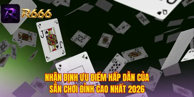 Nhận định ưu điểm hấp dẫn của sân chơi đỉnh cao nhất 2026