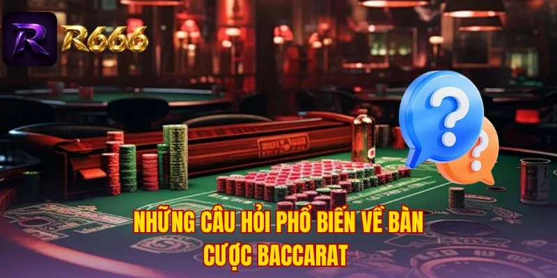 Những câu hỏi phổ biến về bàn cược Baccarat