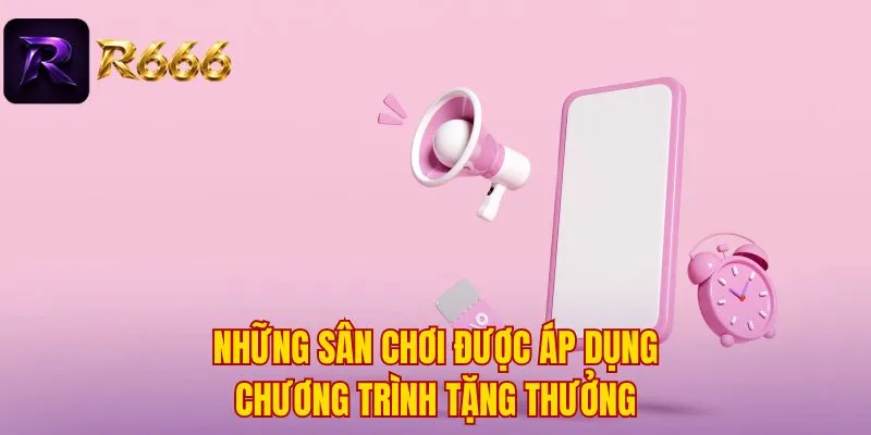 Những sân chơi được áp dụng chương trình tặng thưởng