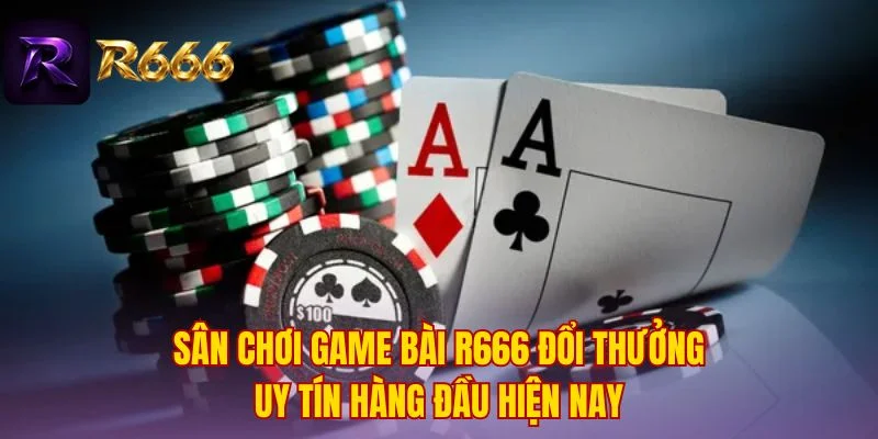 Sân chơi game bài R666 đổi thưởng uy tín hàng đầu hiện nay