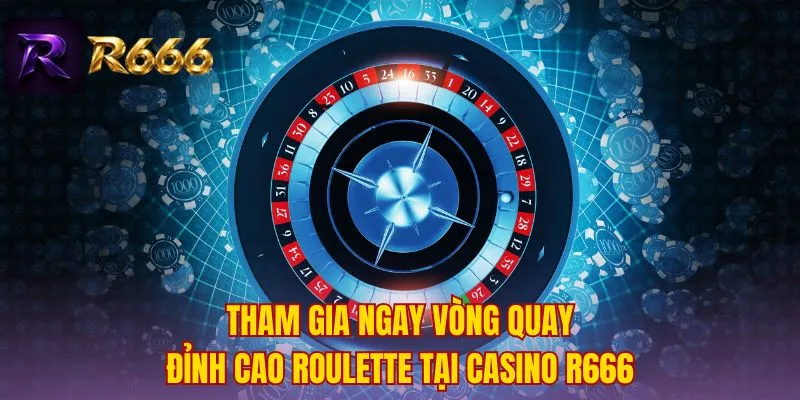 Tham gia ngay vòng quay đỉnh cao Roulette tại Casino R666