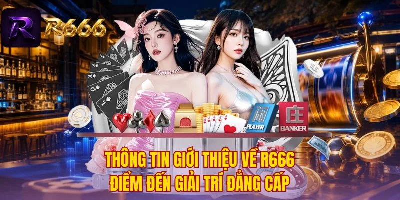 Thông tin giới thiệu về R666 điểm đến giải trí đẳng cấp