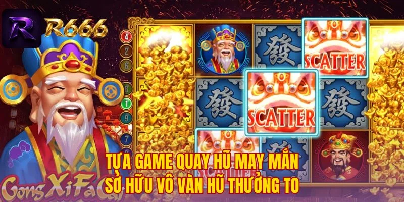 Tựa game quay hũ may mắn sở hữu vô vàn hũ thưởng to