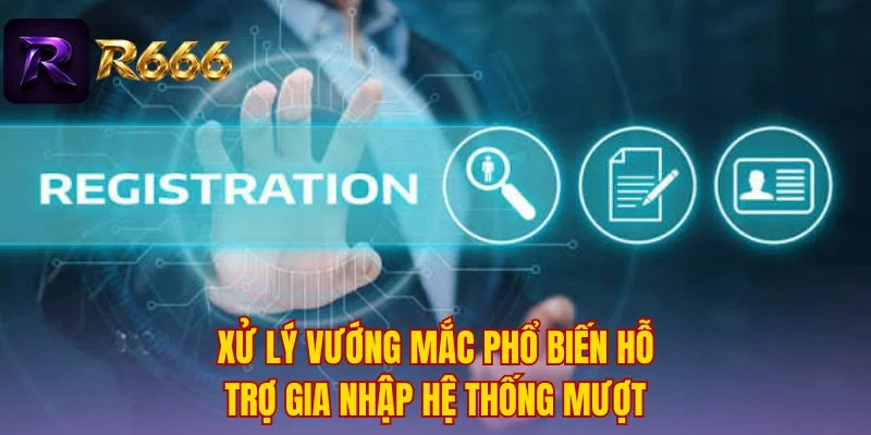 Xử lý vướng mắc phổ biến hỗ trợ gia nhập hệ thống mượt